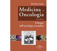 Medicina e oncologia. Storia illustrata. Vol. 6: Sviluppo dell'oncologia scientifica