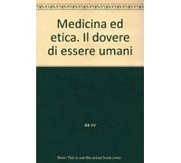 Medicina ed etica. Il dovere di essere umani