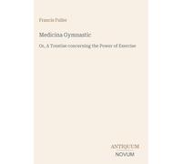Medicina Gymnastic: Or, A Treatise concerning the Power of Exercise