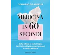 Medicina in 60 secondi. Dalla febbre al mal di testa: tutti i disturbi più comuni spiegati in modo semplice