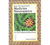 Medicina naturopatica. La cura completa della persona con l'aiuto delle terapie alternative