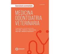 Medicina, odontoiatria e veterinaria. Eserciziario commentato. Preparazione ai test di ammissione TOLC-MED/TOLC-VET