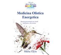 Medicina olistica energetica. Guarire percorrendo una strada alternativa alla scienza