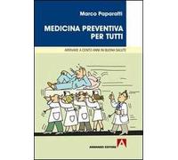 Medicina preventiva per tutti. Cosa fare per arrivare a cento anni in buona salute