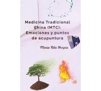 Medicina Tradicional China (MTC): Emociones y puntos de acupuntura: Los cinco elementos, las cinco emociones y el automasaje.