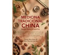 MEDICINA TRADICIONAL CHINA PARA PRINCIPIANTES: Recupera el equilibrio corporal con la guía más completa para aliviar el estrés, descansar mejor y reducir el dolor de forma natural