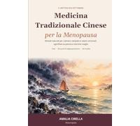Medicina Tradizionale Cinese per la Menopausa: Guida completa in 8 settimane per calmare vampate e sbalzi ormonali, sgonfiare la pancia e dormire meglio. Rimedi naturali, test, digitopressione e dieta