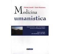 Medicina umanistica. Autorealizzazione, salute ed evoluzione attraverso la floriterapia di Bach. Guida ai principi, alla metodologia e alla clinica