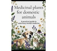 MEDICINAL PLANTS FOR DOMESTIC ANIMALS: A Practical Guide to Veterinary Herbal Medicine