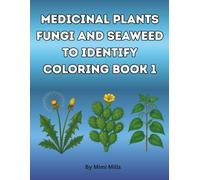 Medicinal Plants, Fungi And Seaweed To Identify Coloring Book: For Adults And Teens