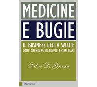 Medicine e bugie. Il business della salute. Come difendersi da truffe e ciarlatani