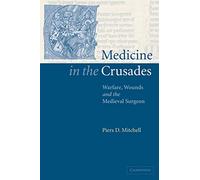 Medicine in the Crusades: Warfare, Wounds and the Medieval Surgeon
