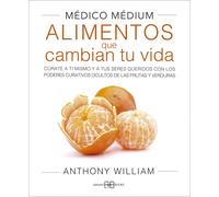 Médico Médium. Alimentos que cambian tu vida: Cúrate a ti mismo y a tus seres qu