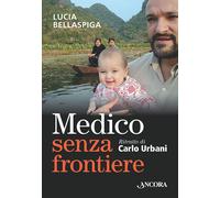 Medico senza frontiere. Ritratto di Carlo Urbani - Bellaspiga Lucia