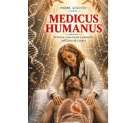 Medicus Humanus: Scienza, coscienza e umanità nell’arte di curare