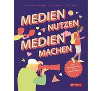 Medien nutzen - Medien machen: Vom Rauchzeichen zum Algorithmus. Das neue, umfassende Standardwerk zum Thema Medien