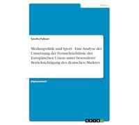 Medienpolitik und Sport - Eine Analyse der Umsetzung der Fernsehrichtlinie der Europäischen Union unter besonderer Berücksichtigung des deutschen Marktes