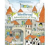 Medieval Adventures of Frog: A Silly Coloring Book of Magical, Amphibious Illustrations
