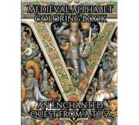 Medieval Alphabet Coloring Book: An Enchanted Quest from A to Z: For Kids & Adults - Color Knights, Dragons, Castles & Fantasy Scenes | Relaxing & Educational Art Activity Book