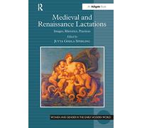 Medieval and Renaissance Lactations: Images, Rhetorics, Practices