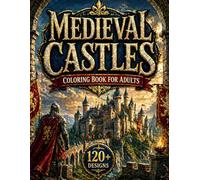 Medieval Castles Coloring Book for Adults: 120+ Detailed Castle Designs with Enchanted Kingdoms, Fortresses, Towers & Fantasy Landscapes for Relaxation and Creativity (8.5x11)