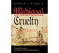 Medieval Cruelty: Changing Perceptions, Late Antiquity to the Early Modern Period