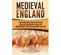 Medieval England: A Captivating Guide to English History in the Middle Ages, Including Events Such as the Norman Conquest, Black Death, and Hundred Years' War