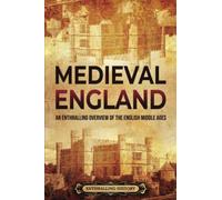 Medieval England: An Enthralling Overview of the English Middle Ages