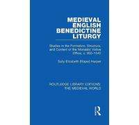 Medieval English Benedictine Liturgy: Studies in the Formation, Structure, and Content of the Monastic Votive Office, c. 950-1540