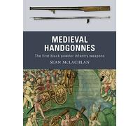 Sean McLachlan – Medieval Handgonnes – The first black powder infantry weapons: No. 3 – Tascabile
