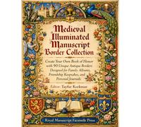 Medieval Illuminated Manuscript Border Collection: Create Your Own Book of Honor with 90 Unique Antique Borders Designed for Family Albums, Friendship Keepsakes, and Personal Journals