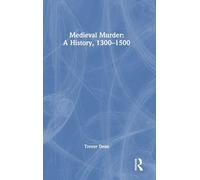 Medieval Murder: A History, 1300-1500: A History, 1300-1500