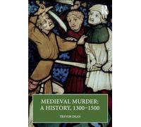 Medieval Murder: A History, 1300-1500: A History, 1300-1500