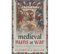 Medieval Nuns at War : Rebellious, Resilient and Rowdy Women