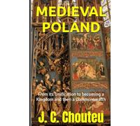 MEDIEVAL POLAND: From its Unification to becoming a Kingdom and then a Commonwealth