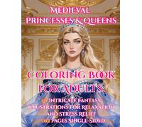 Medieval Princesses & Queens Coloring Book for Adults: 50 Intricate Fantasy Illustrations for Relaxation and Stress Relief | 102 Pages Single-Sided: Premium quality adult coloring book