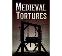 Medieval Tortures: 100 True Stories of Cruel Punishments in History