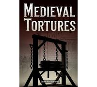 Medieval Tortures: 100 True Stories of Cruel Punishments in History