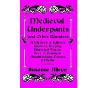 Medieval Underpants and Other Blunders: A Writer's (& Editor's) Guide to Keeping Historical Fiction Free of Common Anachronisms, Errors, & Myths [Second Edition] 2nd (second) Edition by Alleyn, Susanne published by CreateSpace Independent Publishing