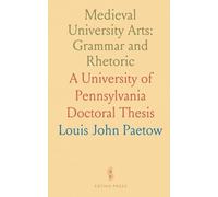 Medieval University Arts: Grammar and Rhetoric: A University of Pennsylvania Doctoral Thesis