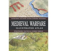 Medieval Warfare Illustrated Atlas: Strategies, Tactics & Combat Skills