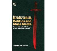 Medievalism, Politics and Mass Media: Appropriating the Middle Ages in the Twenty-First Century: 10
