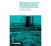 Medikaler Raum in Der Erzahlenden Literatur Der DDR: Narratologische Fallanalysen Und Historische Entwicklung [German]