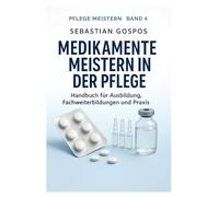 Medikamente meistern in der Pflege: Handbuch für Ausbildungen, Fachweiterbildung und Praxis