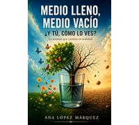 MEDIO LLENO, MEDIO VACÍO ¿Y TÚ, CÓMO LO VES?: La actitud que cambia tu realidad