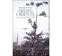 Medio Oriente. Una storia dal 1918 al 1991 - Emiliani Marcella