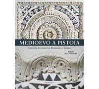 Medioevo a Pistoia. Crocevia di artisti fra Romanico e Gotico. Album della mostra. Ediz. a colori