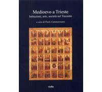 Medioevo a Trieste. Istituzioni, arte, società nel Trecento