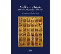 Medioevo a Trieste. Istituzioni, arte, società nel Trecento