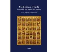 Medioevo a Trieste. Istituzioni, arte, società nel Trecento